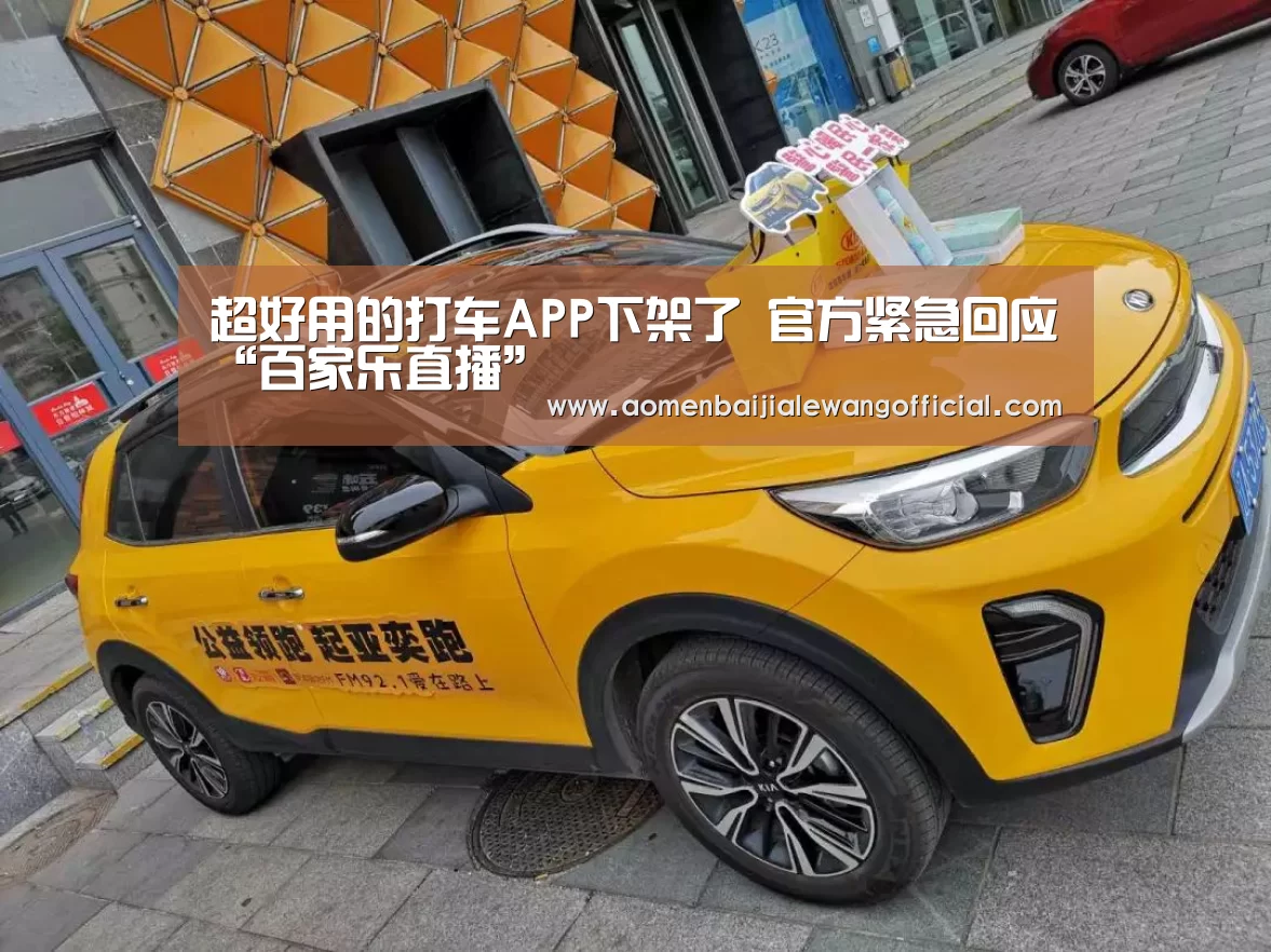 超好用的打车APP下架了 官方紧急回应“百家乐直播”(图4) 百家乐官网