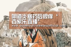 阴道炎塞药后很痒‘百家乐直播’(图2) 百家乐直播
