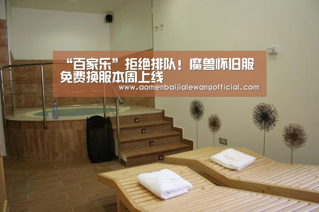 “百家乐”拒绝排队!魔兽怀旧服免费换服本周上线(图4) 百家乐