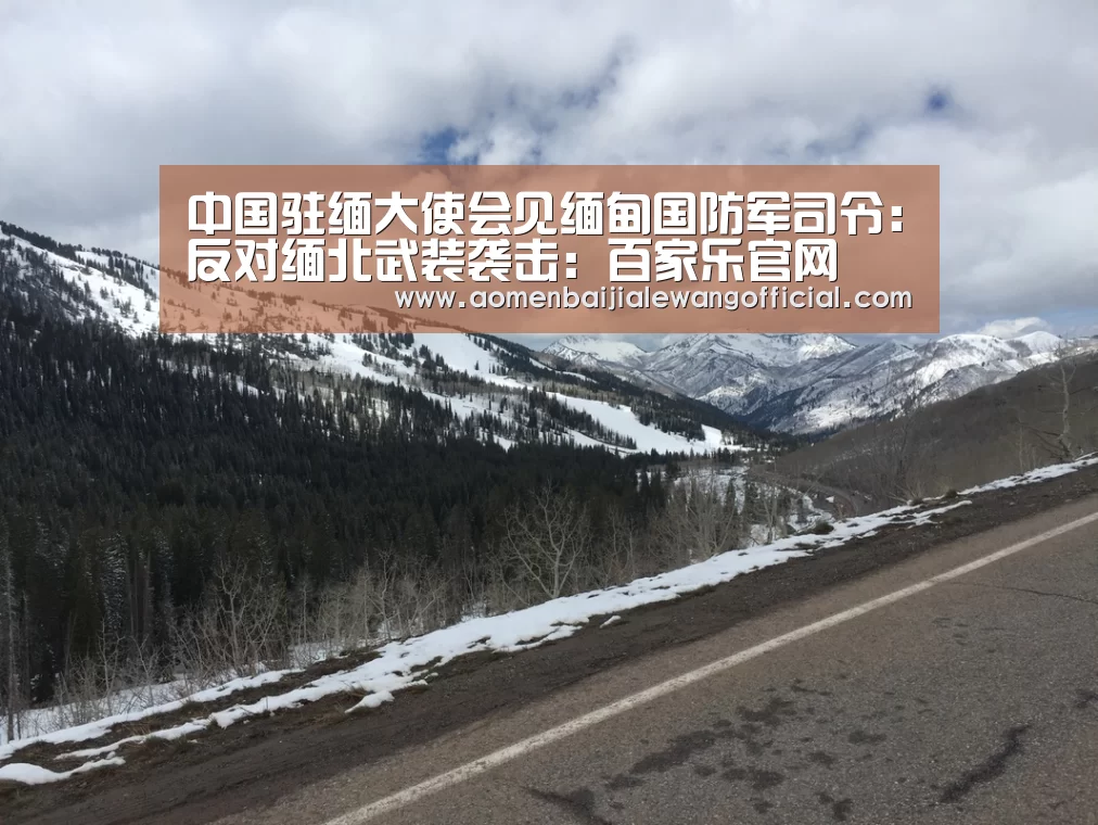 中国驻缅大使会见缅甸国防军司令:反对缅北武装袭击:百家乐官网(图1) 百家乐直播