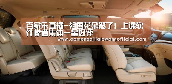 百家乐直播-祖国花朵怒了!上课软件惨遭集体一星好评(图1) 百家乐官网
